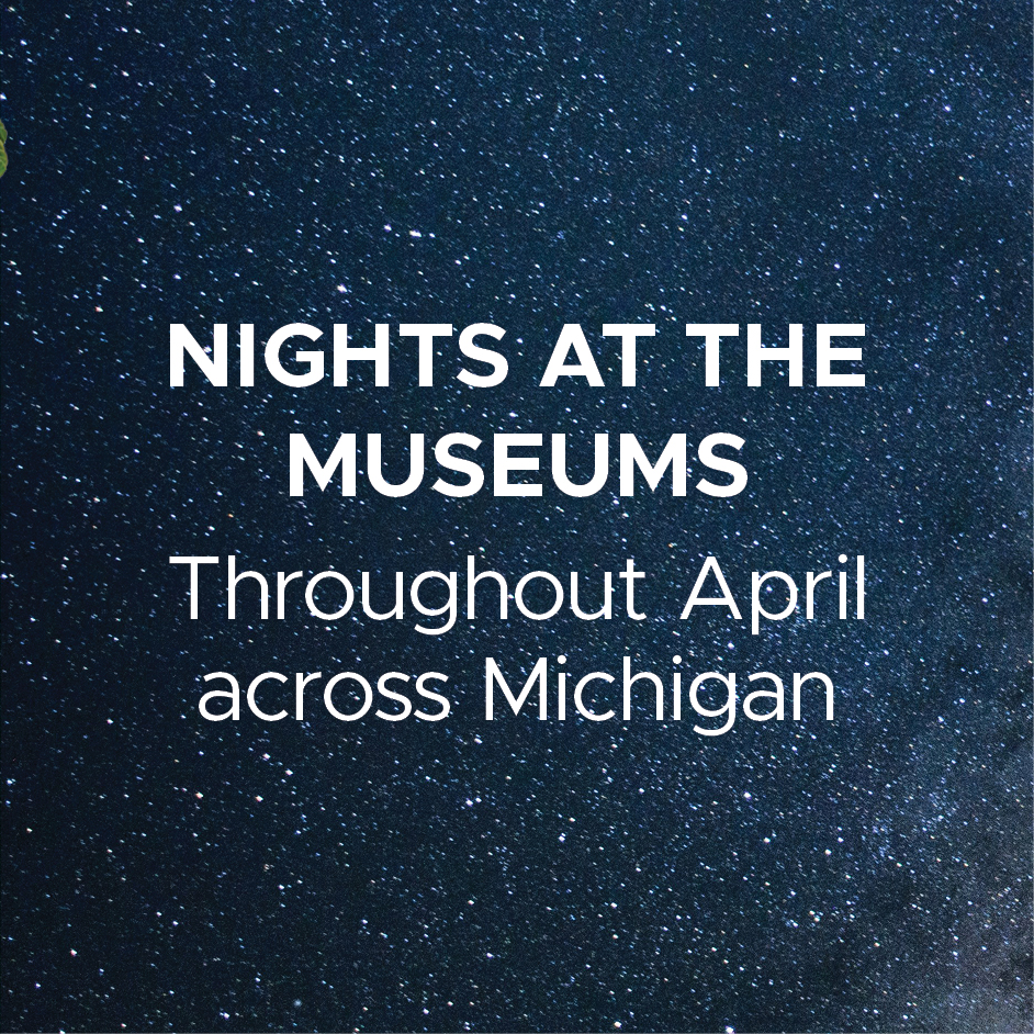 Nights at the Museums - Throughout April across Michigan